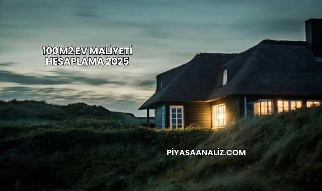 100 m2 Ev Maliyeti Hesaplama 2025